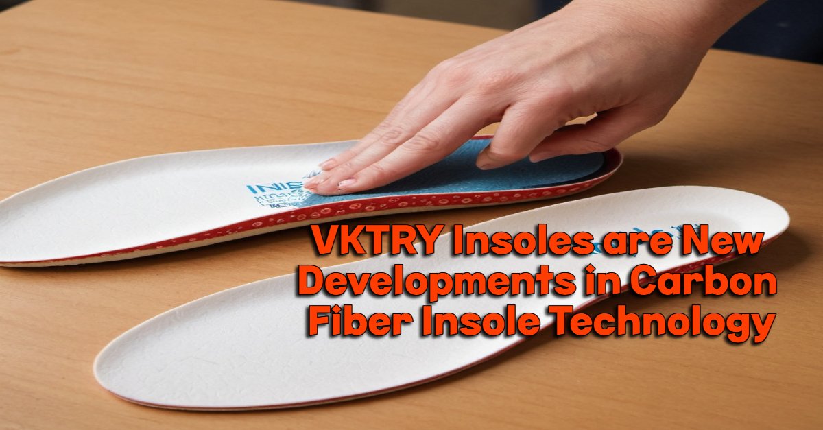 VKTRY Insoles are New Developments in Carbon Fiber Insole Technology