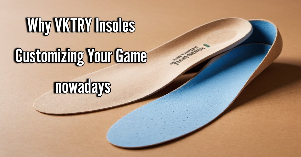 Why VKTRY Insoles Customizing Your Game nowadays