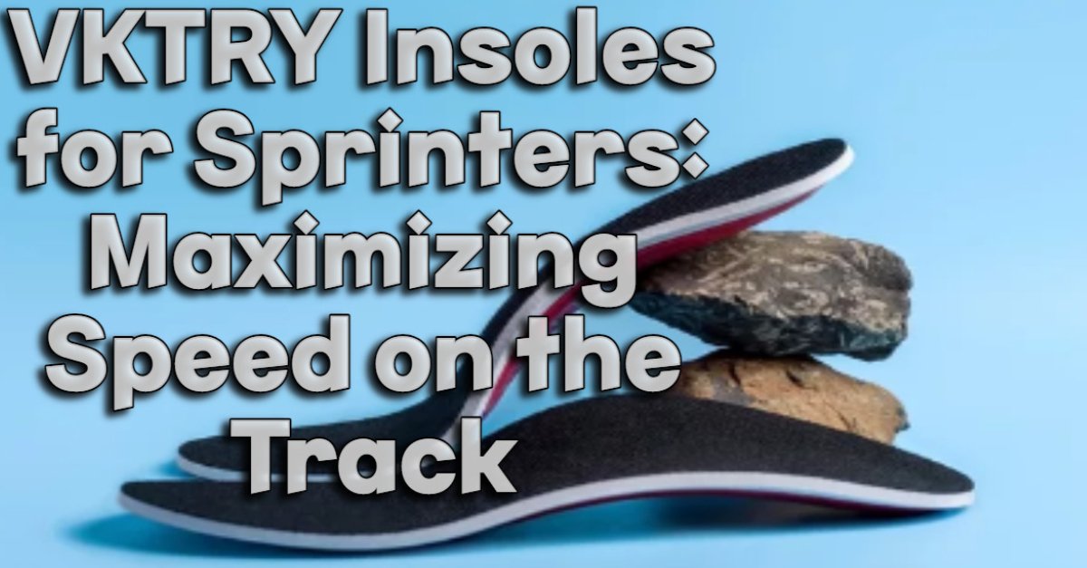 VKTRY Insoles for Sprinters: Maximizing Speed on the Track