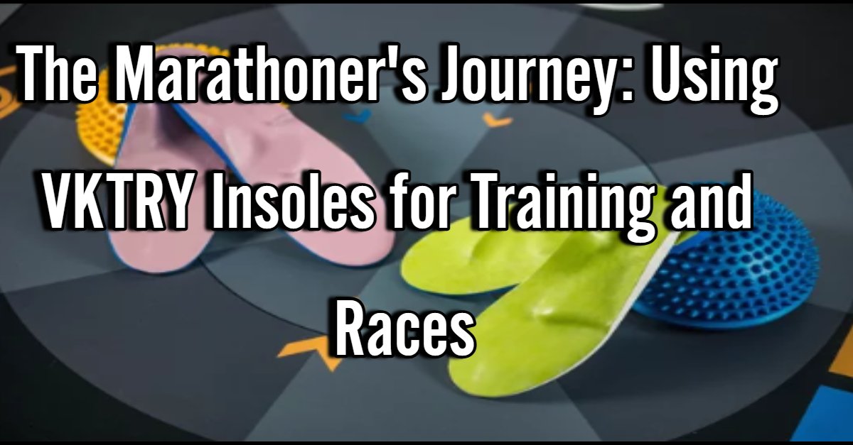 The Marathoner's Journey: Using VKTRY Insoles for Training and Races