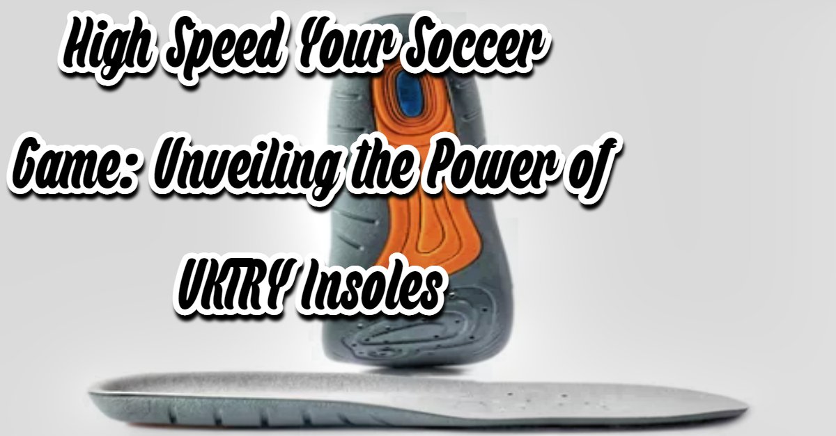 High Speed Your Soccer Game: Unveiling the Power of VKTRY Insoles