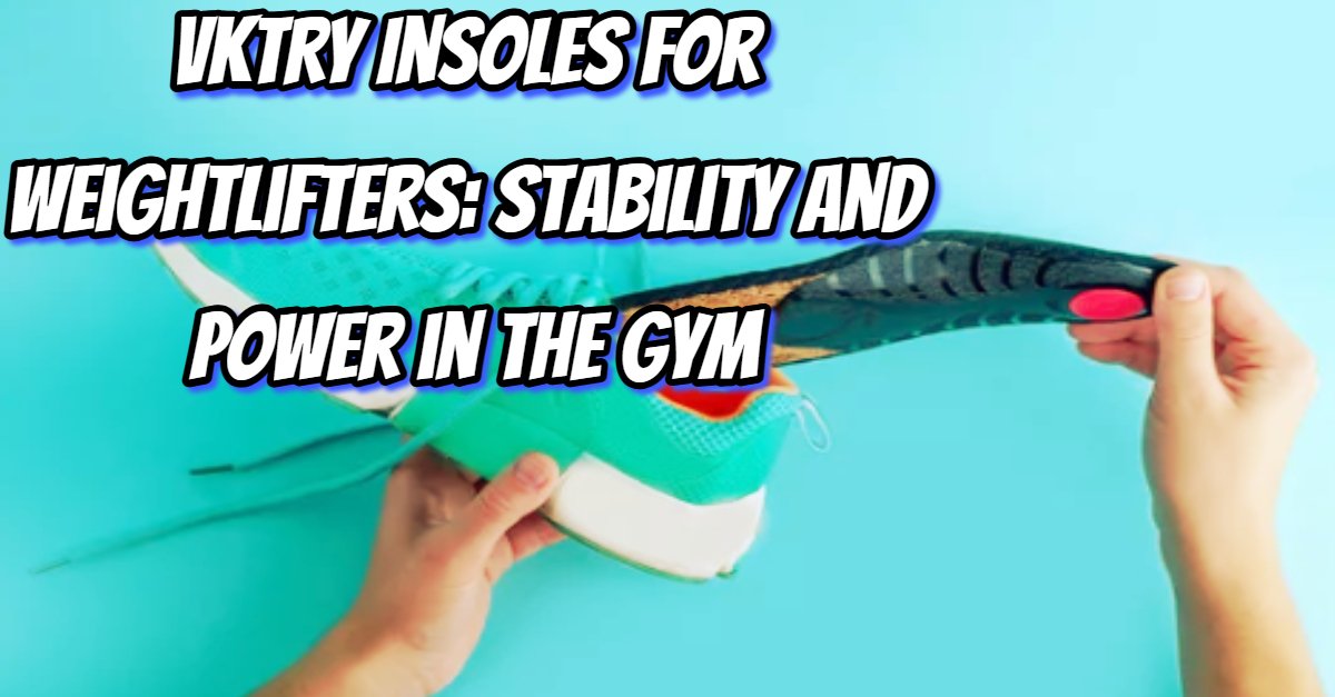 VKTRY Insoles for Weightlifters: Stability and Power in the Gym