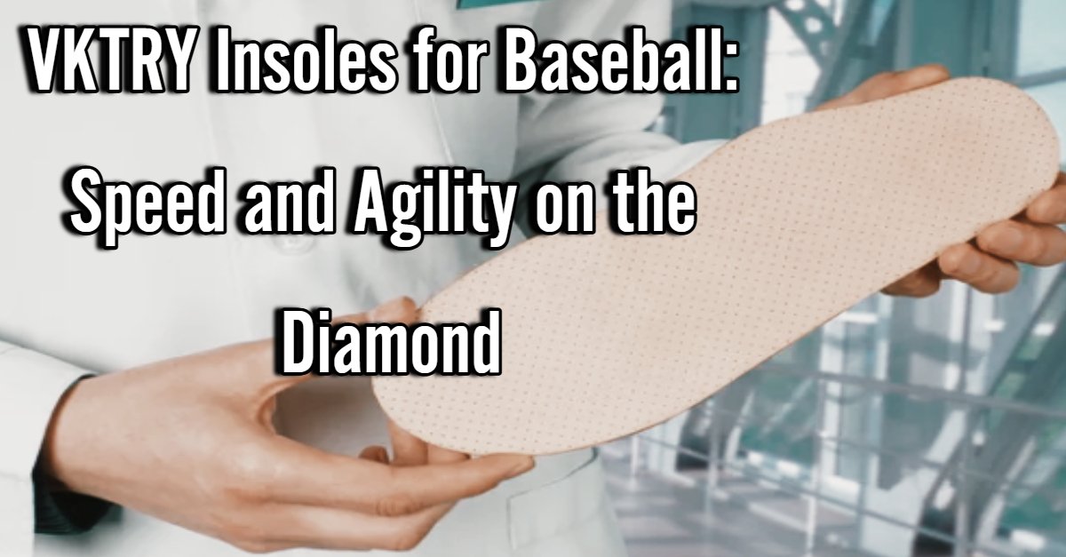 VKTRY Insoles for Baseball: Speed and Agility on the Diamond