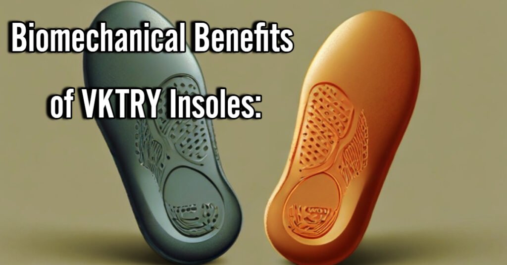 Biomechanical Benefits of VKTRY Insoles: