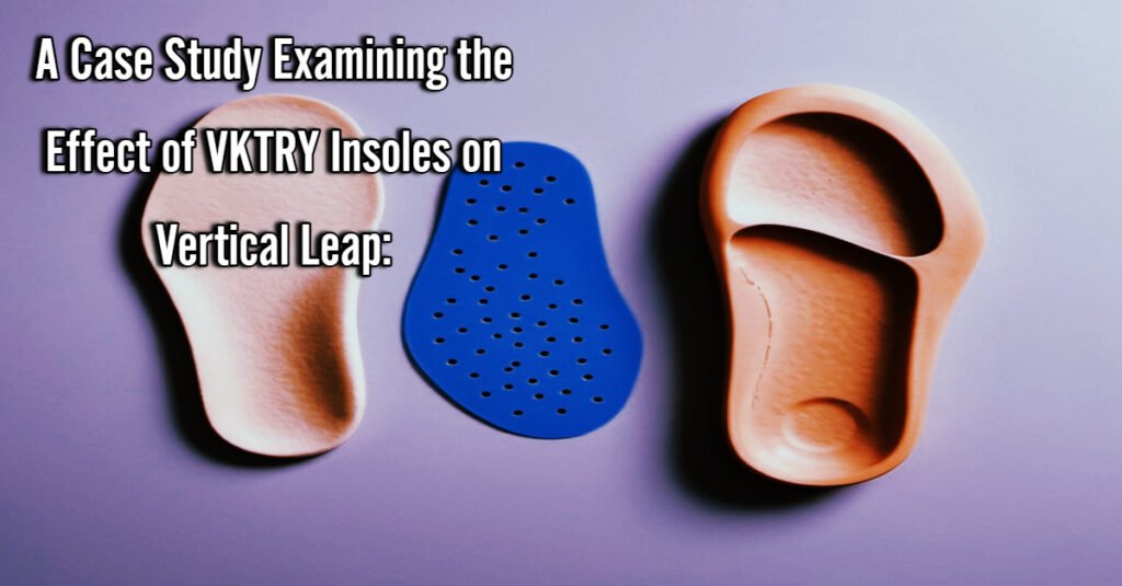 A Case Study Examining the Effect of VKTRY Insoles on Vertical Leap:
